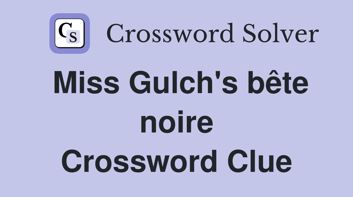 Miss Gulch's bête noire Crossword Clue