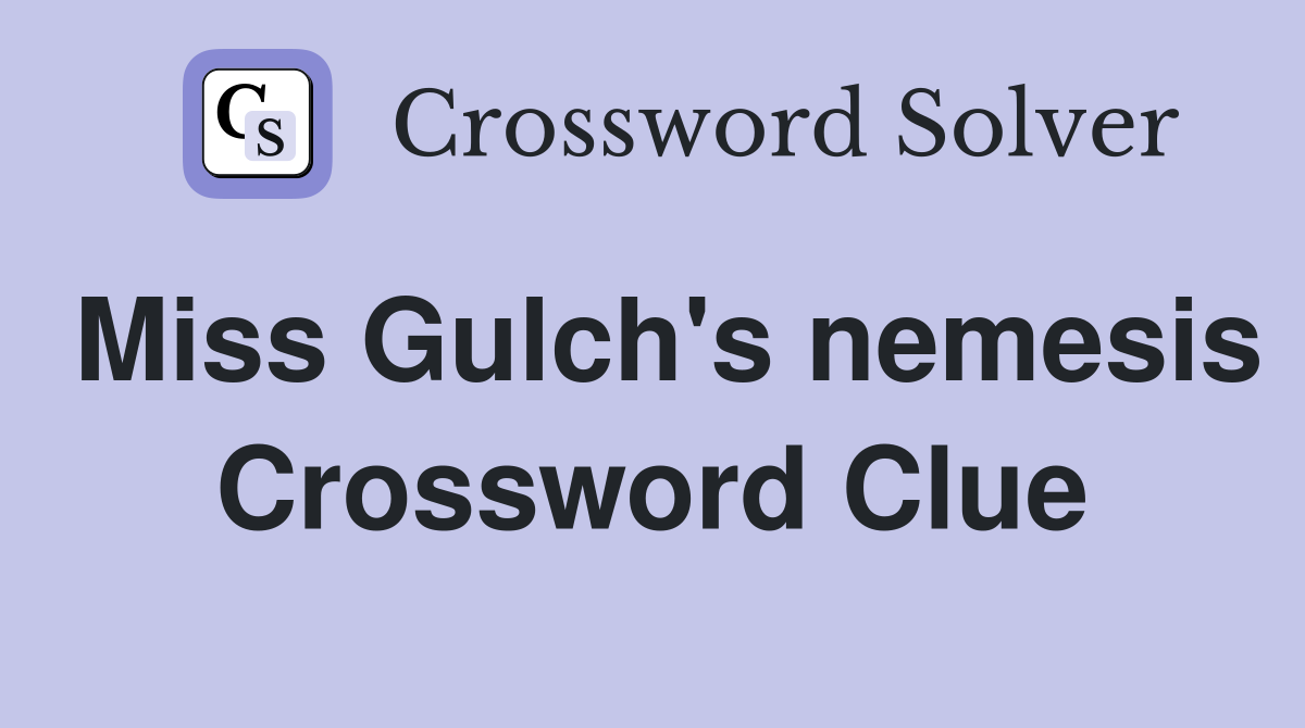 Miss Gulch's nemesis Crossword Clue
