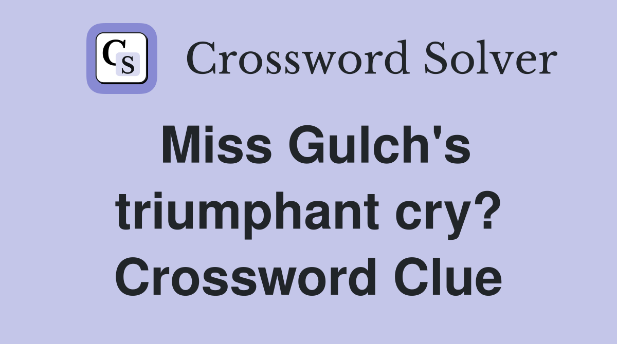 Miss Gulch's triumphant cry? Crossword Clue