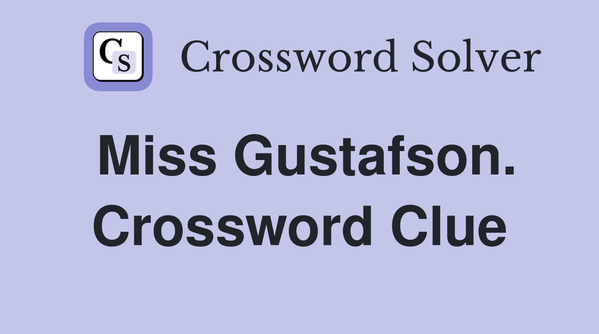 Miss Gustafson. Crossword Clue