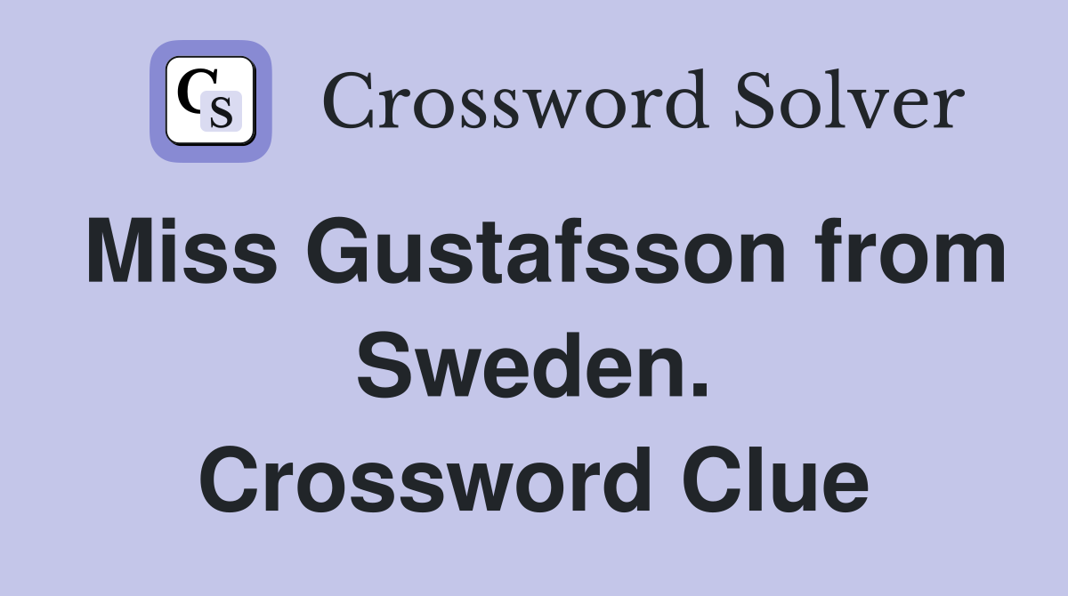 Miss Gustafsson from Sweden. Crossword Clue