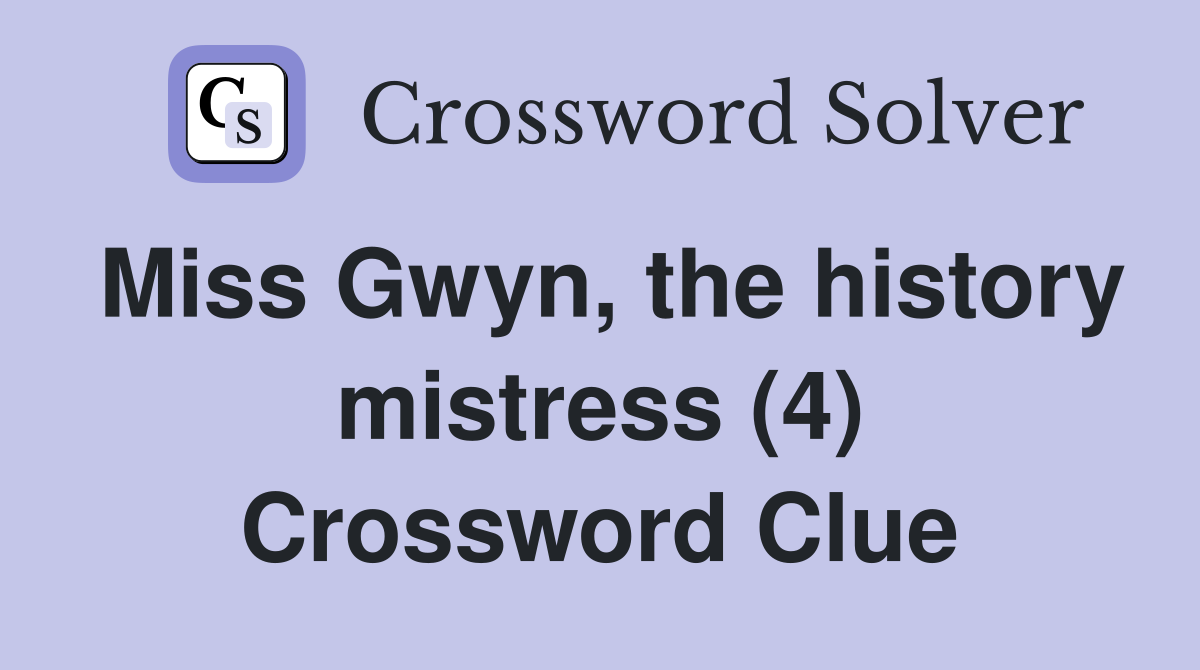 Miss Gwyn, the history mistress (4) Crossword Clue