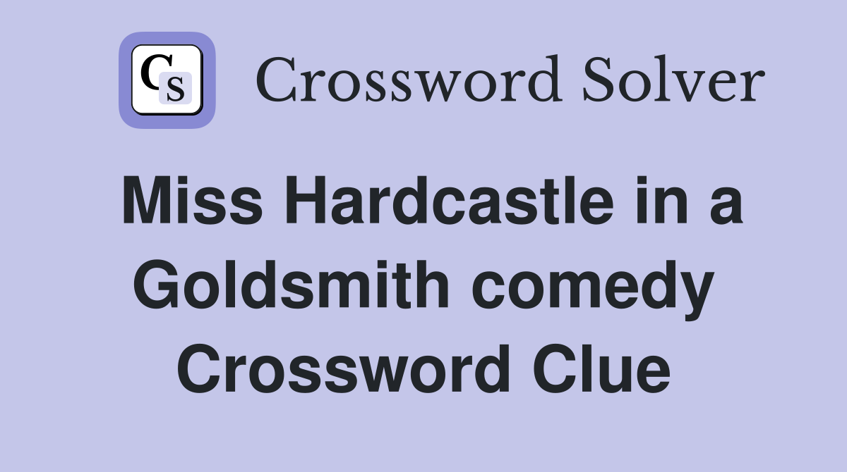 Miss Hardcastle in a Goldsmith comedy Crossword Clue