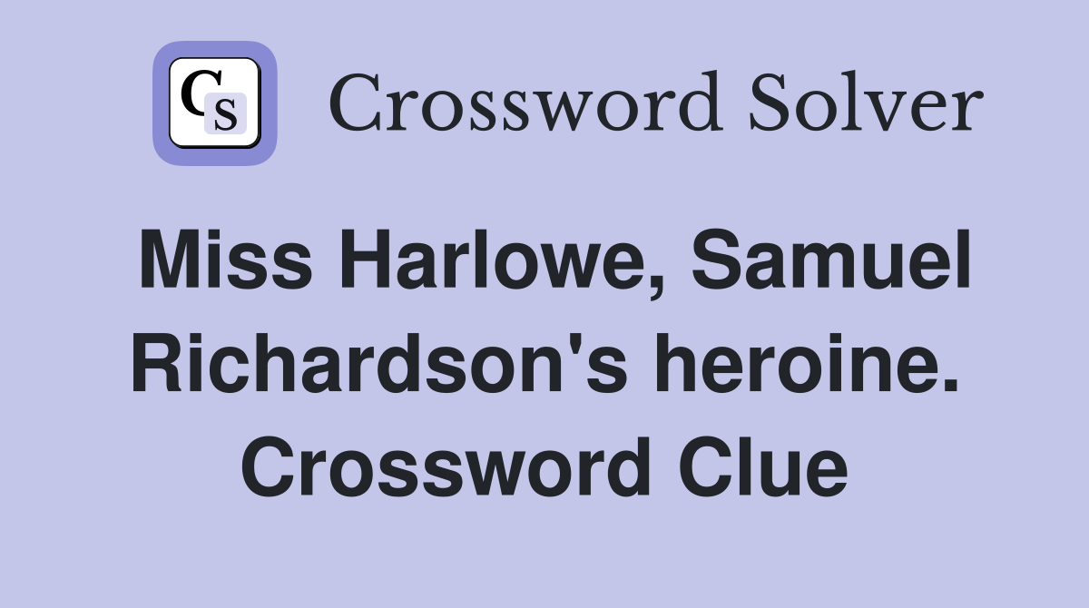 Miss Harlowe, Samuel Richardson's heroine. Crossword Clue