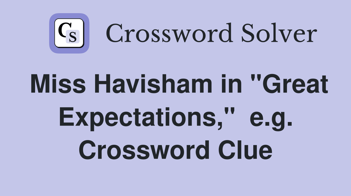 Miss Havisham in "Great Expectations,"  e.g. Crossword Clue
