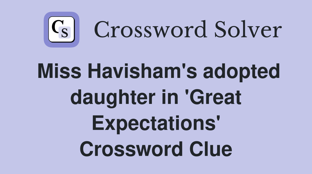 Miss Havisham's adopted daughter in 'Great Expectations' Crossword Clue