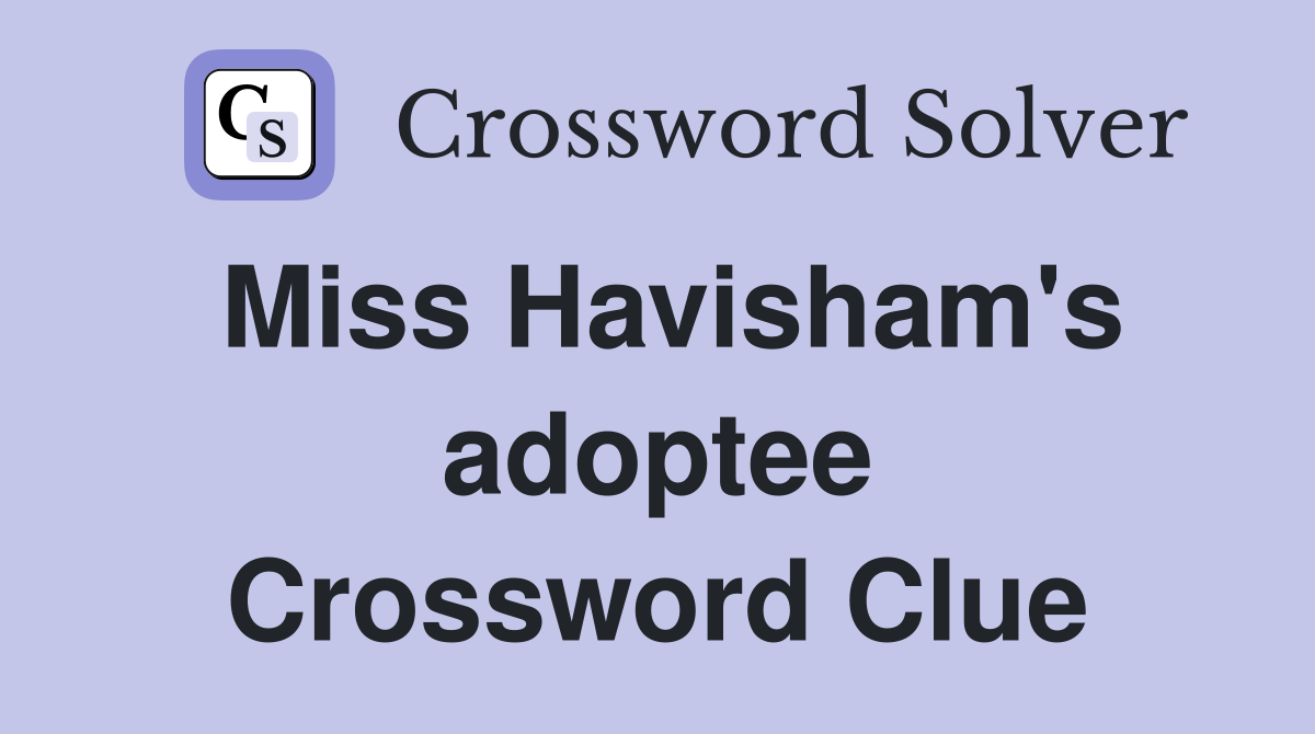 Miss Havisham's adoptee Crossword Clue