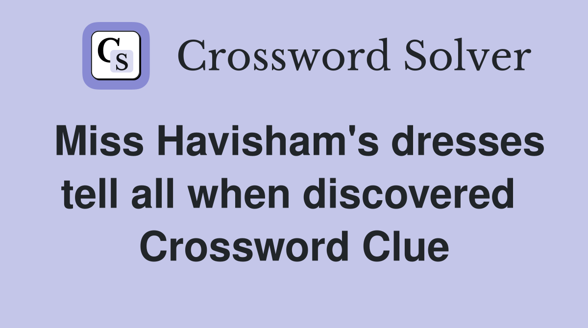 Miss Havisham's dresses tell all when discovered  Crossword Clue