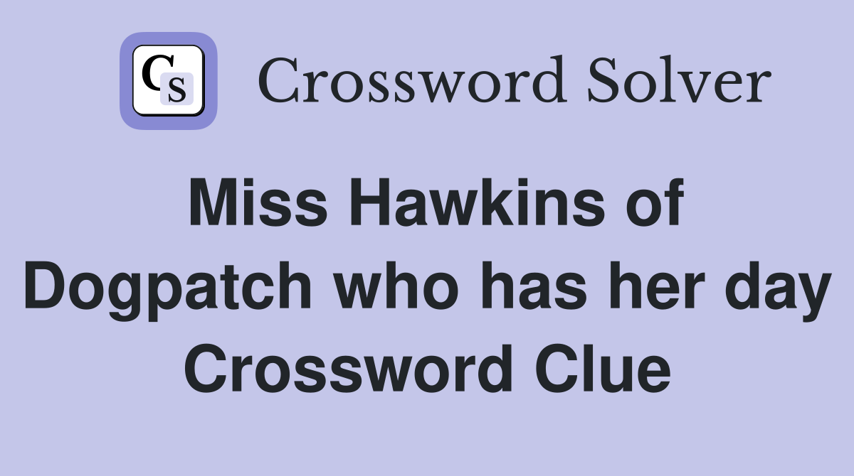 Miss Hawkins of Dogpatch who has her day Crossword Clue