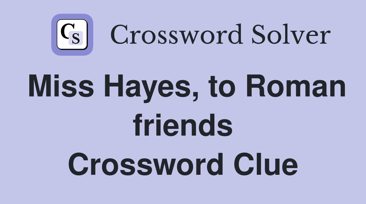 Miss Hayes, to Roman friends Crossword Clue