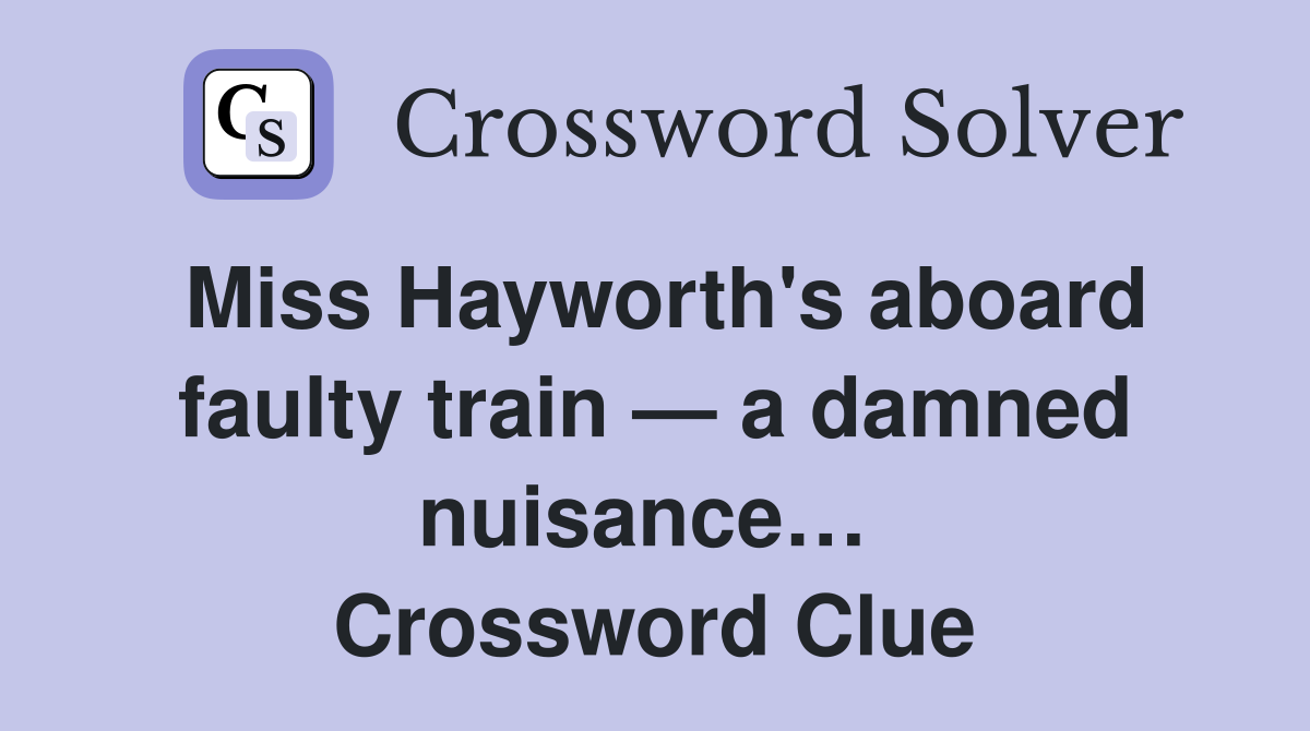 Miss Hayworth's aboard faulty train — a damned nuisance…  Crossword Clue