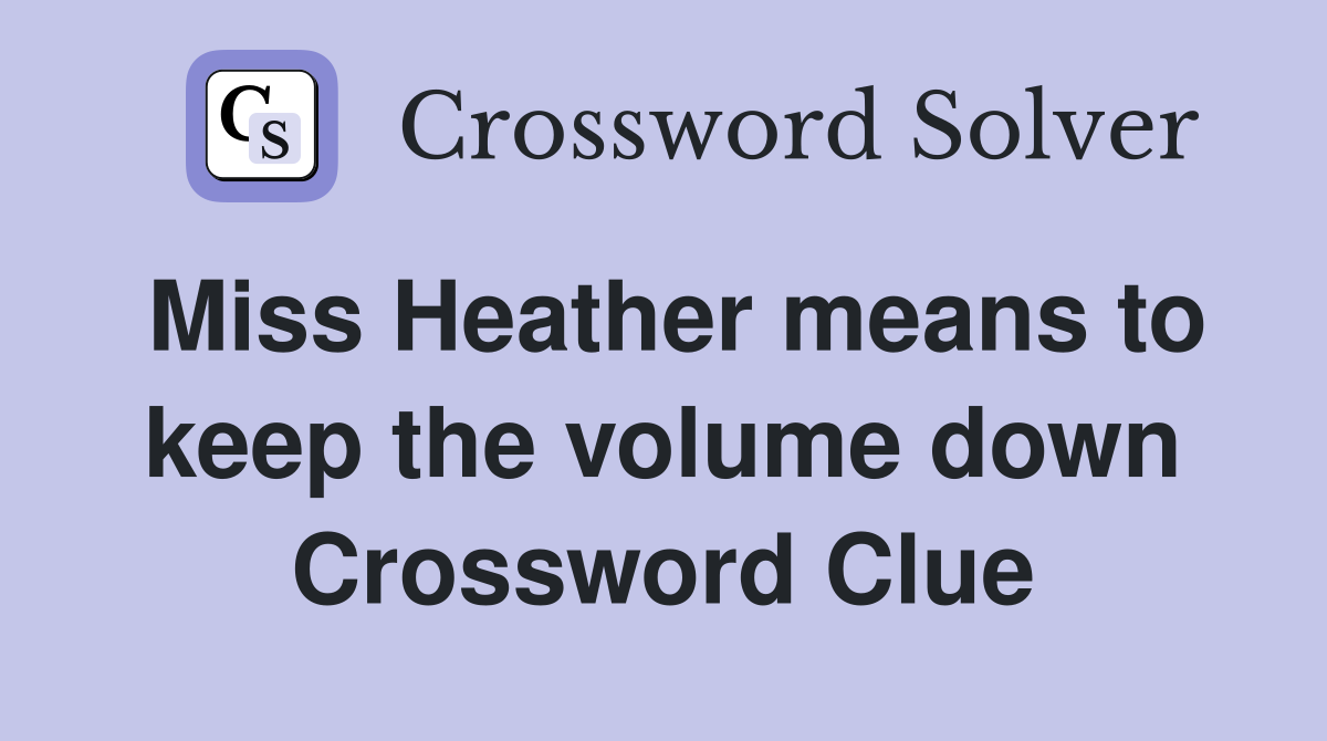 Miss Heather means to keep the volume down Crossword Clue