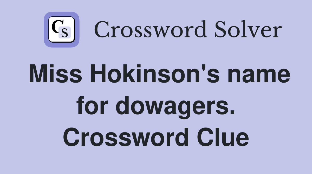 Miss Hokinson's name for dowagers. Crossword Clue