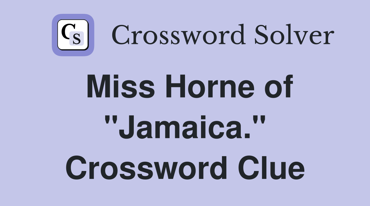 Miss Horne of "Jamaica." Crossword Clue