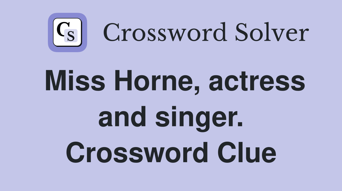 Miss Horne, actress and singer. Crossword Clue