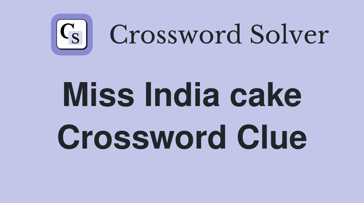 Miss India cake  Crossword Clue