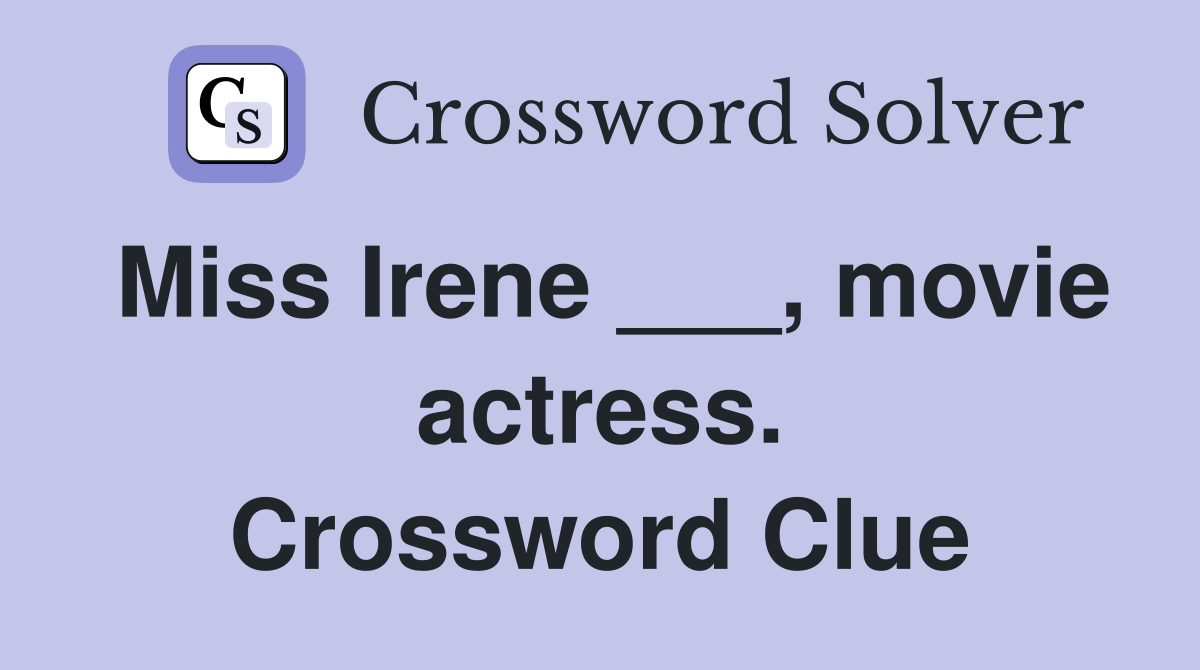 Miss Irene ___, movie actress. Crossword Clue