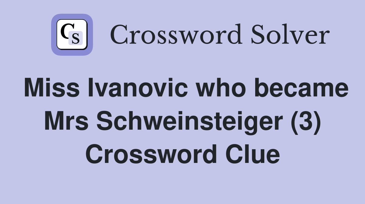 Miss Ivanovic who became Mrs Schweinsteiger (3) Crossword Clue