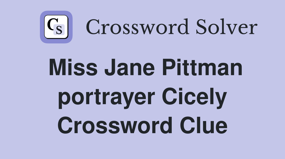 Miss Jane Pittman portrayer Cicely Crossword Clue