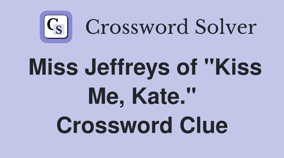 Miss Jeffreys of "Kiss Me, Kate." Crossword Clue