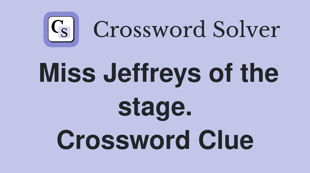 Miss Jeffreys of the stage. Crossword Clue