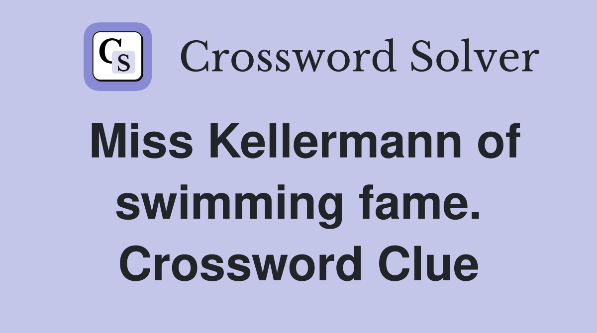 Miss Kellermann of swimming fame. Crossword Clue