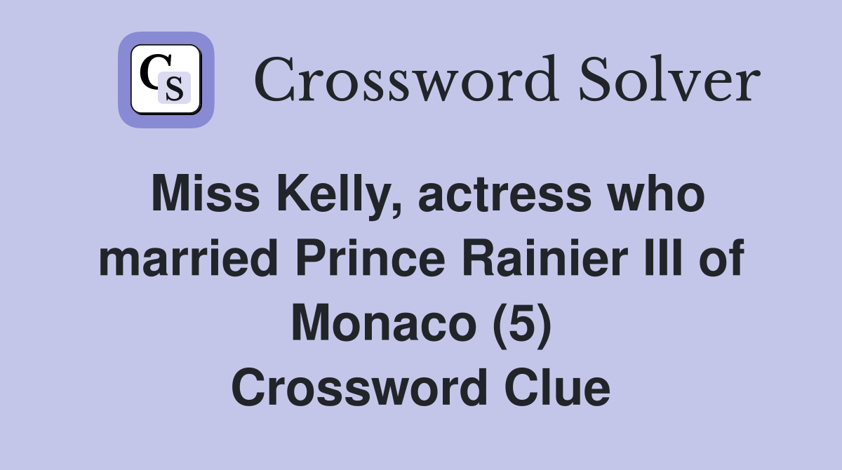 Miss Kelly, actress who married Prince Rainier III of Monaco (5) Crossword Clue