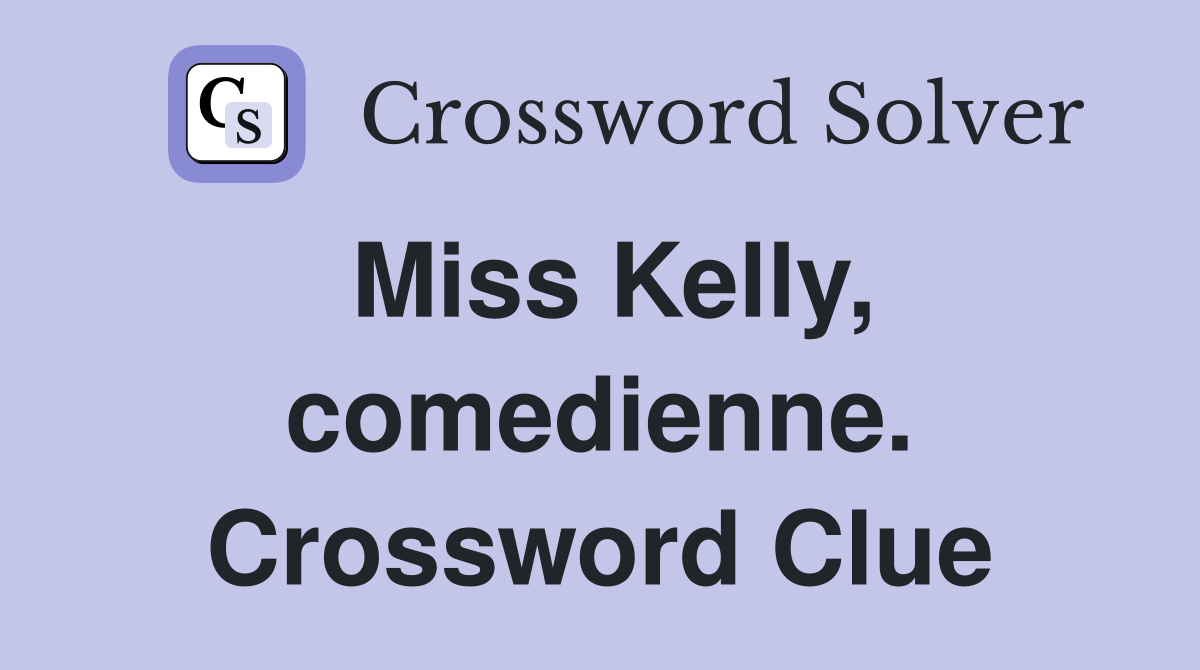 Miss Kelly, comedienne. Crossword Clue