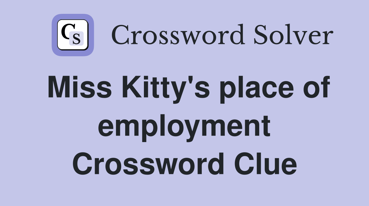 Miss Kitty's place of employment Crossword Clue