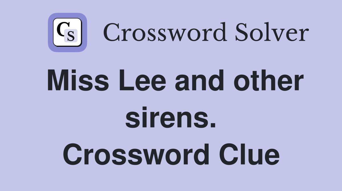 Miss Lee and other sirens. Crossword Clue