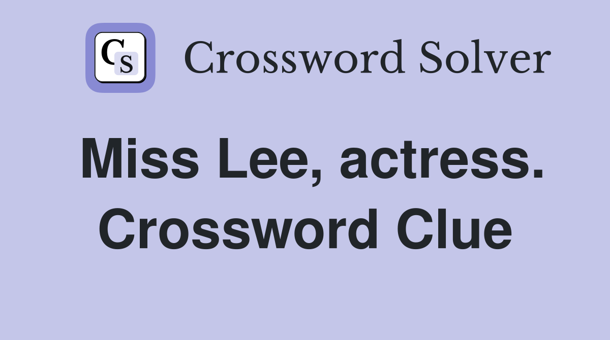 Miss Lee, actress. Crossword Clue