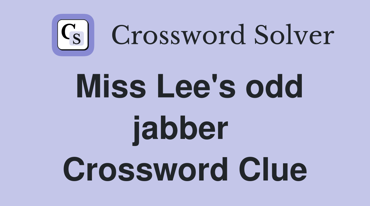 Miss Lee's odd jabber  Crossword Clue