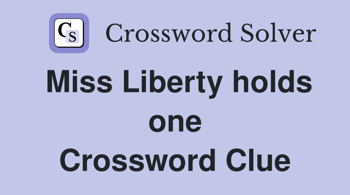 Miss Liberty holds one Crossword Clue