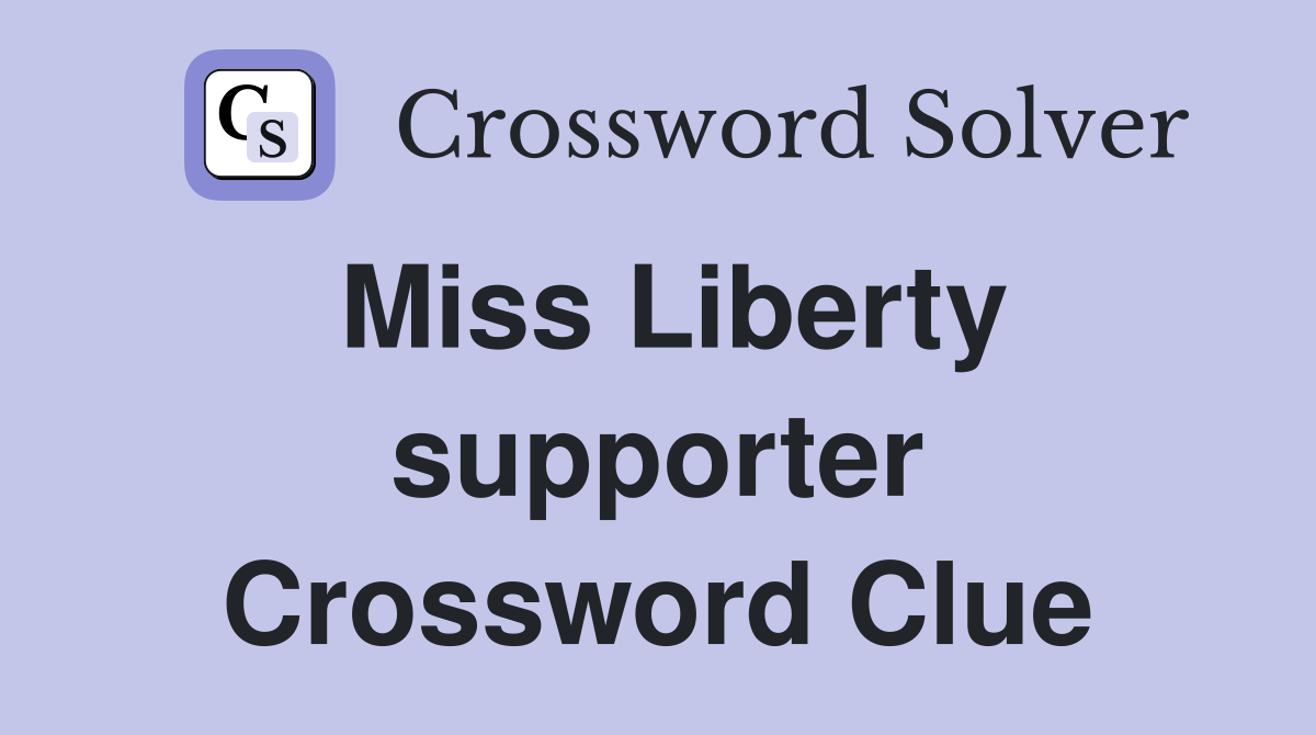 Miss Liberty supporter Crossword Clue