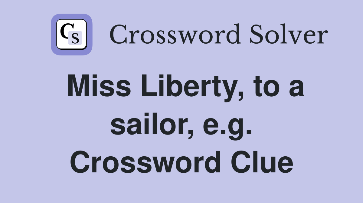 Miss Liberty, to a sailor, e.g. Crossword Clue