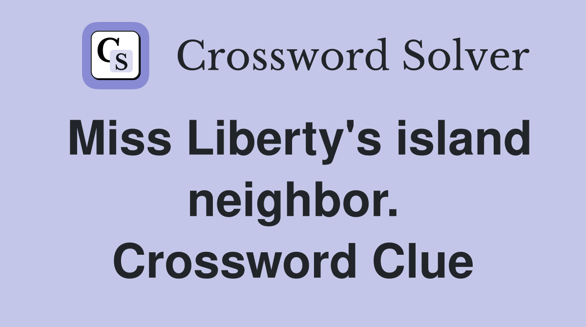 Miss Liberty's island neighbor. Crossword Clue
