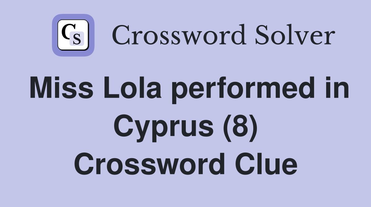 Miss Lola performed in Cyprus (8) Crossword Clue