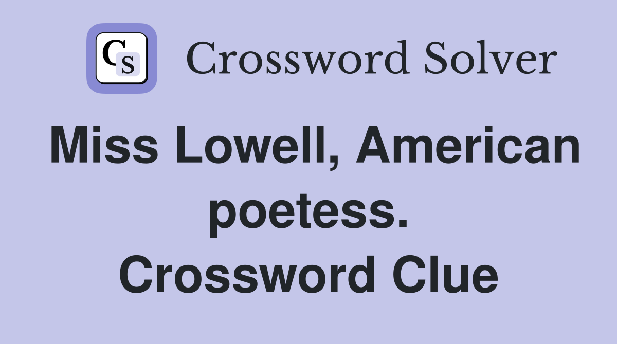 Miss Lowell, American poetess. Crossword Clue