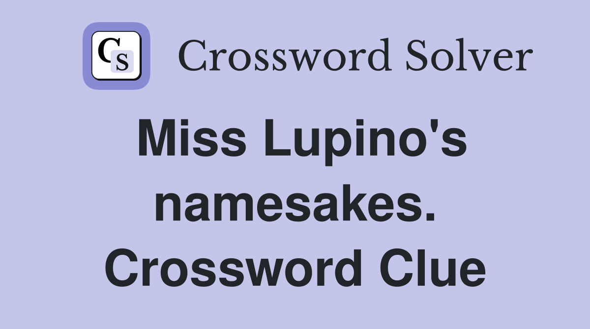 Miss Lupino's namesakes. Crossword Clue