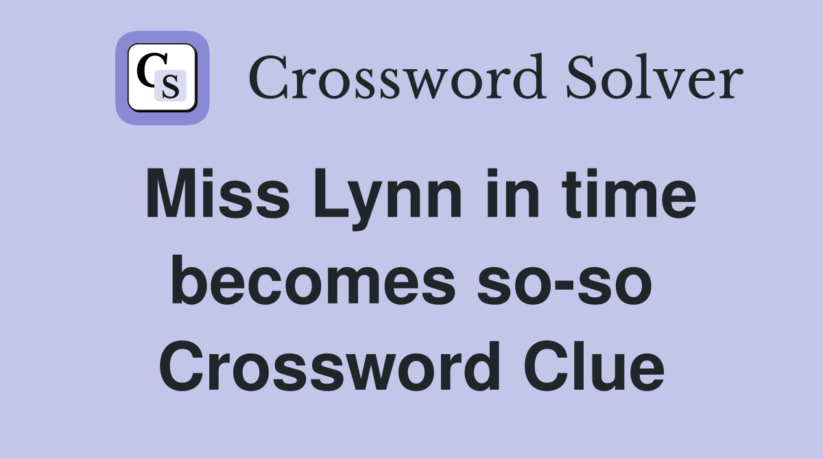 Miss Lynn in time becomes so-so Crossword Clue