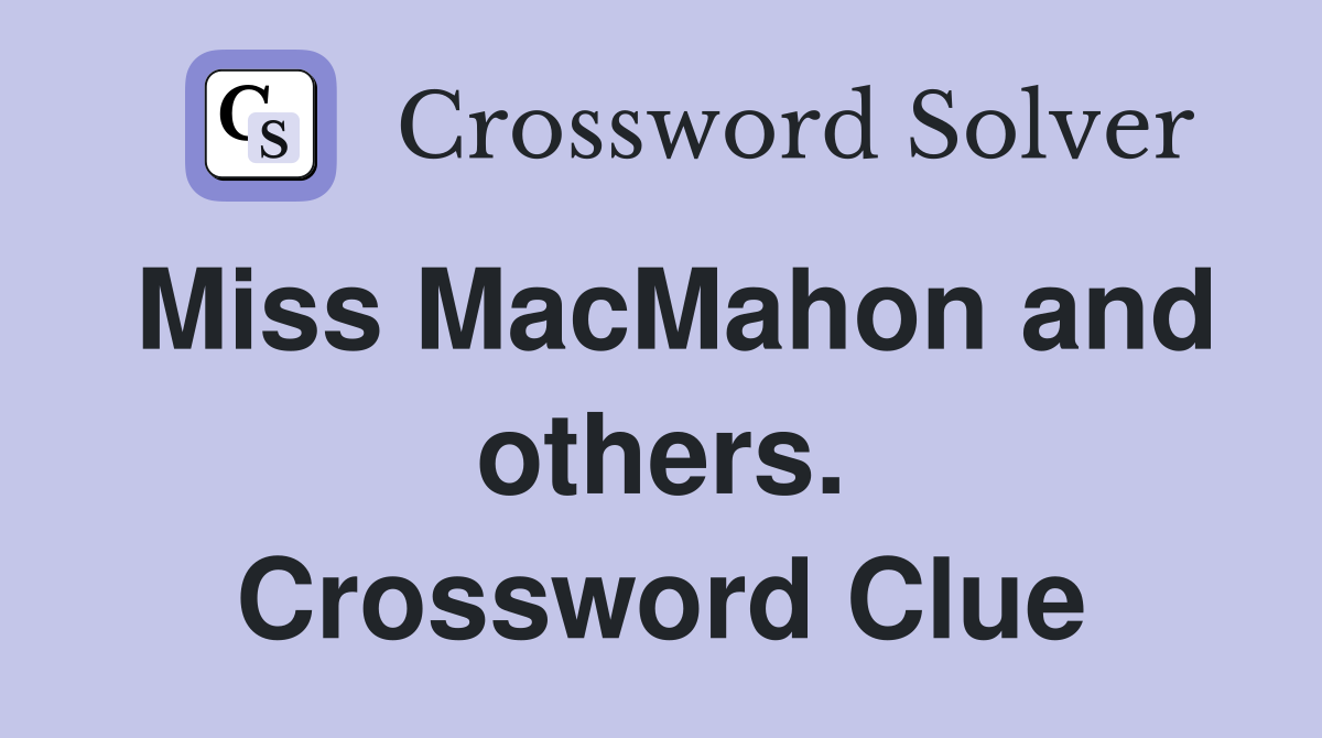 Miss MacMahon and others. Crossword Clue