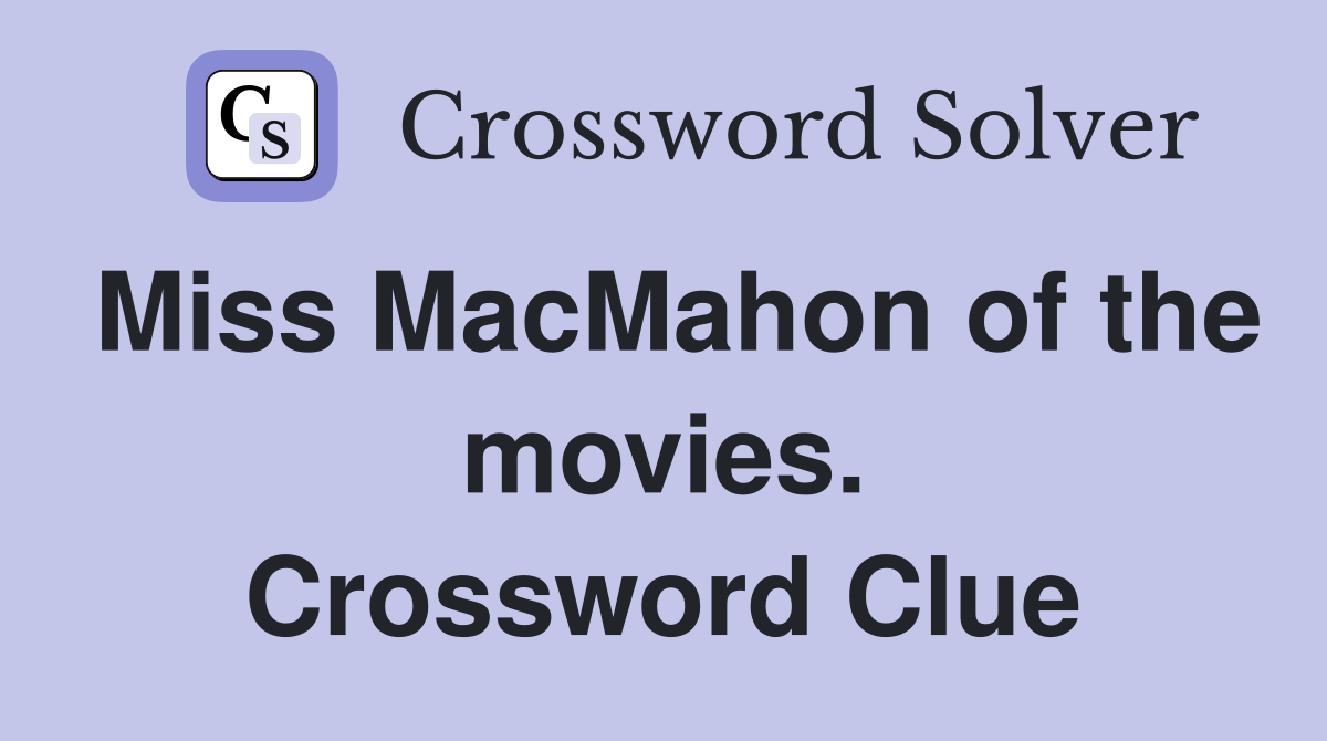 Miss MacMahon of the movies. Crossword Clue