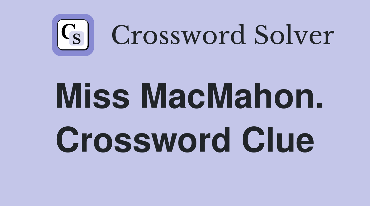 Miss MacMahon. Crossword Clue