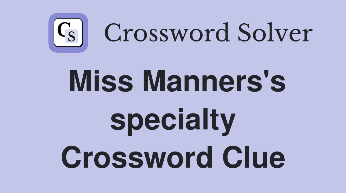 Miss Manners's specialty Crossword Clue