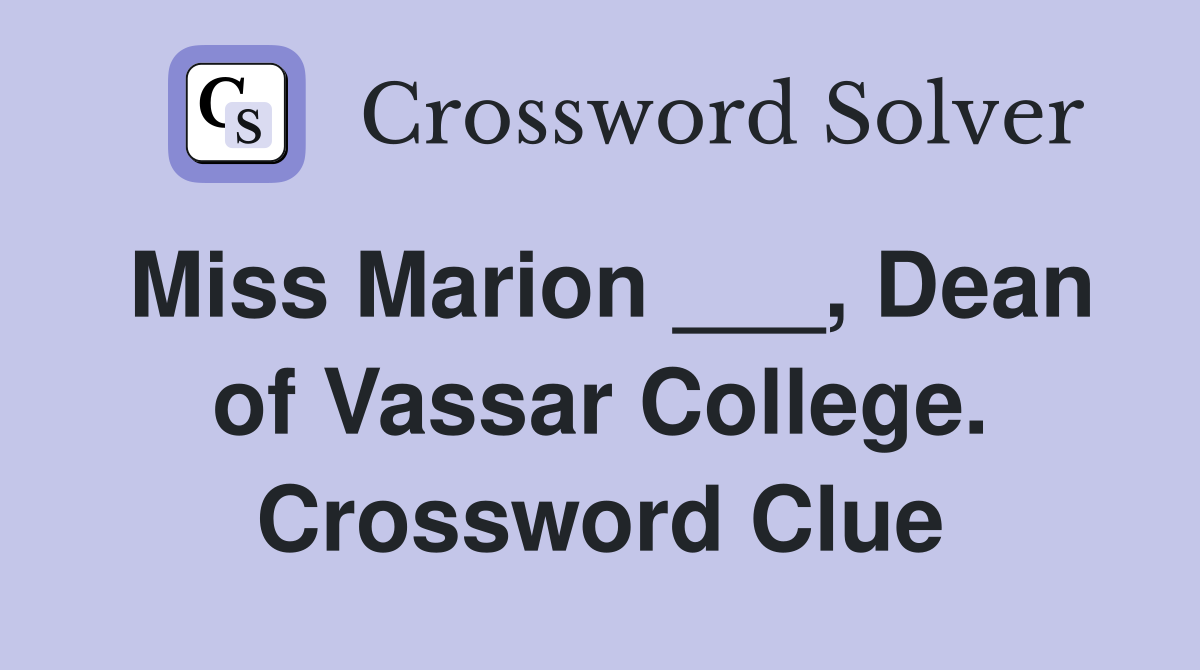 Miss Marion ___, Dean of Vassar College. Crossword Clue