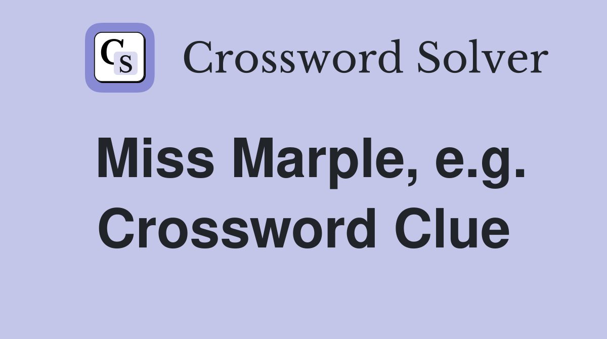 Miss Marple, e.g. Crossword Clue