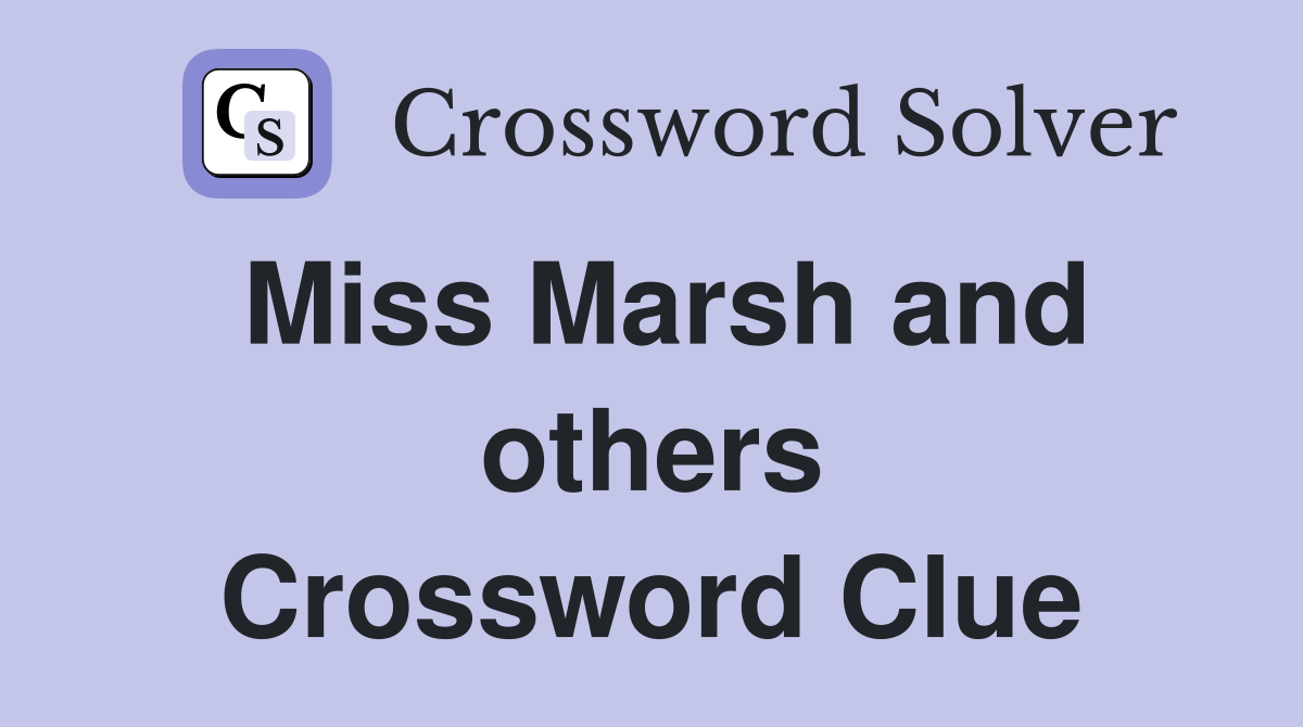 Miss Marsh and others Crossword Clue