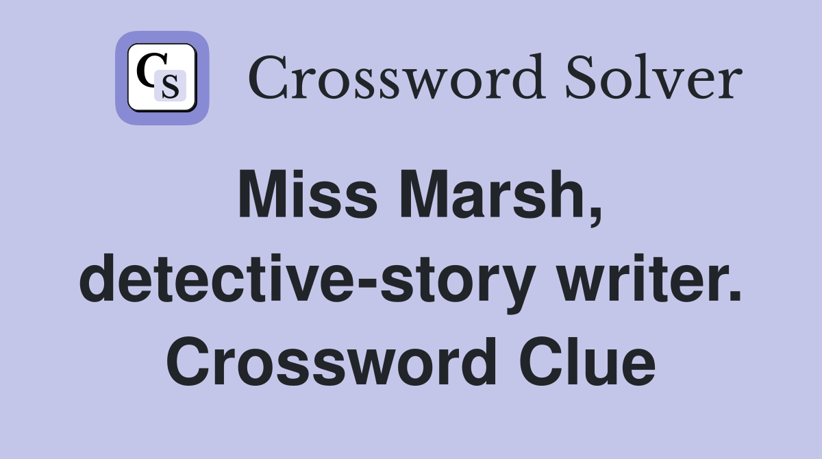 Miss Marsh, detective-story writer. Crossword Clue