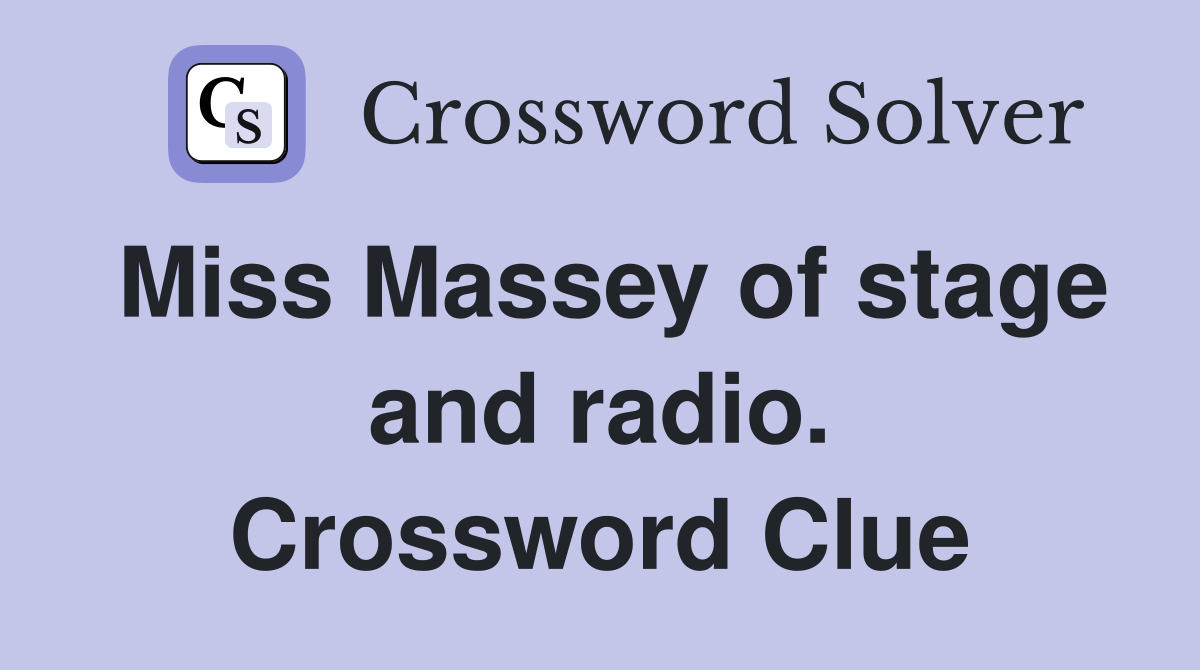 Miss Massey of stage and radio. Crossword Clue