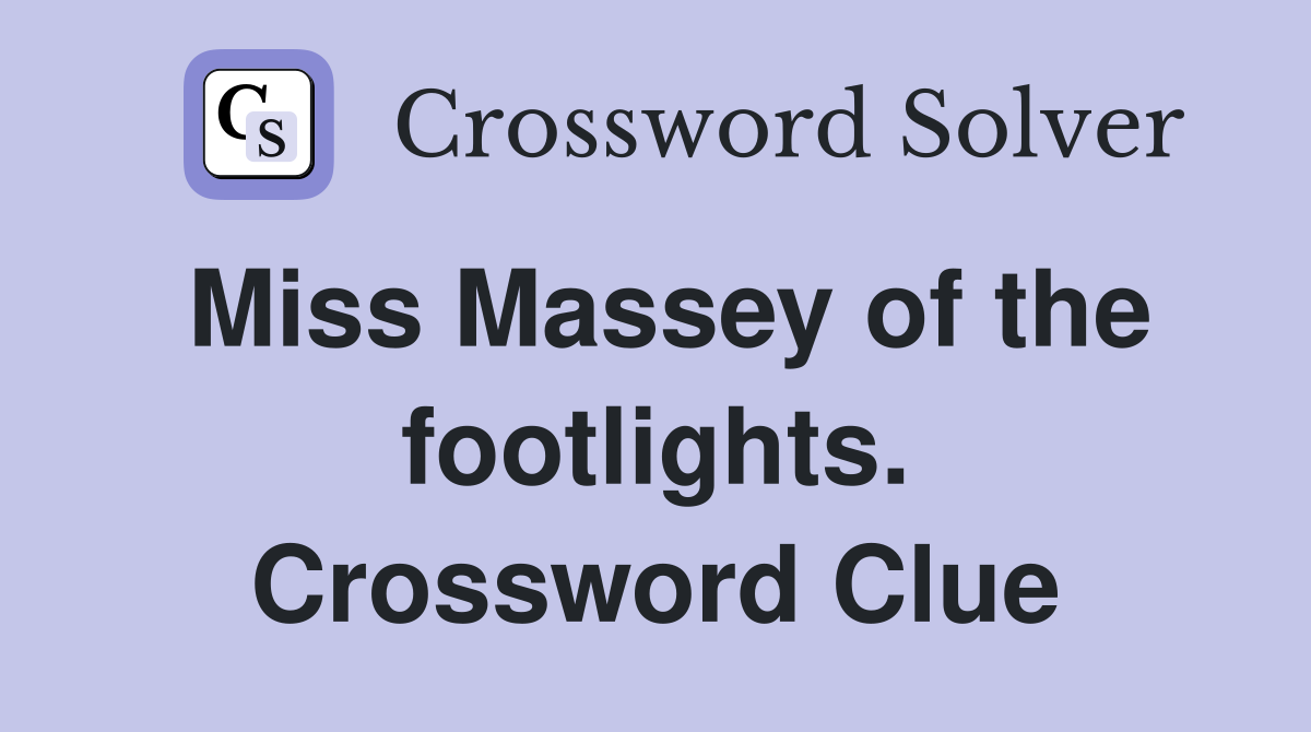 Miss Massey of the footlights. Crossword Clue
